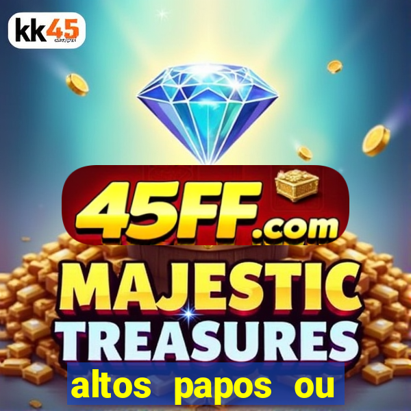 altos papos ou autos papos
